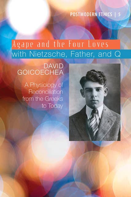 Agape and the Four Loves with Nietzsche, Father, and Q: A Physiology of Reconciliation from the Greeks to Today