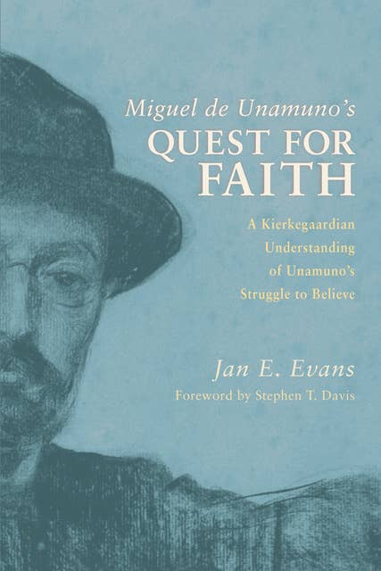 Miguel de Unamuno's Quest for Faith: A Kierkegaardian Understanding of Unamuno’s Struggle to Believe