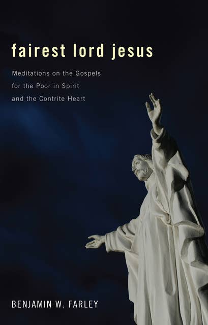 Fairest Lord Jesus: Meditations on the Gospels for the Poor in Spirit and the Contrite Heart