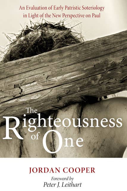 The Righteousness of One: An Evaluation of Early Patristic Soteriology in Light of the New Perspective on Paul