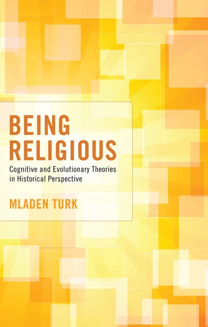 Being Religious: Cognitive and Evolutionary Theories in Historical Perspective