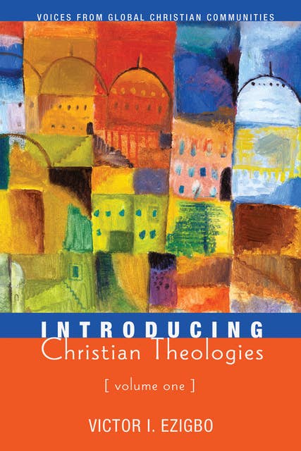 Introducing Christian Theologies, Volume One: Voices from Global Christian Communities