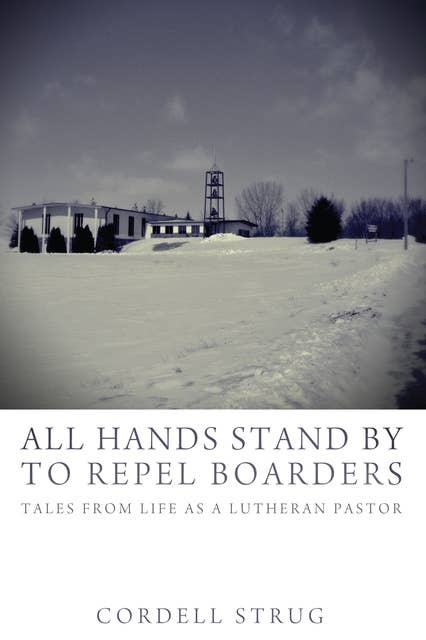 All Hands Stand By to Repel Boarders: Tales from Life as a Lutheran Pastor