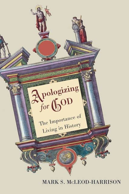Apologizing for God: The Importance of Living in History