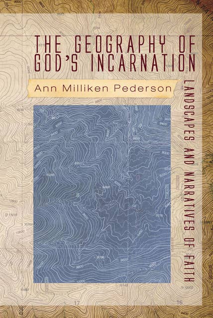 The Geography of God’s Incarnation: Landscapes and Narratives of Faith