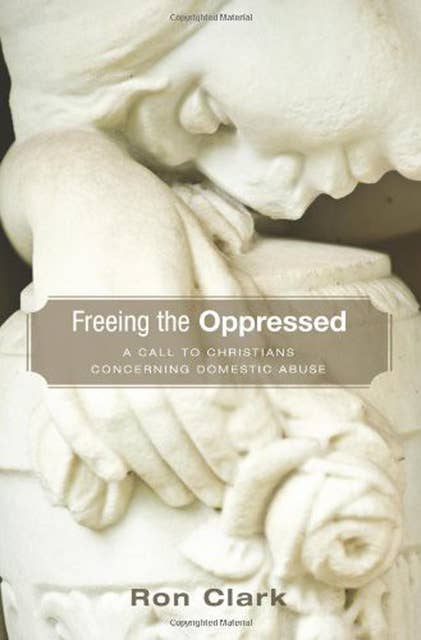 Freeing the Oppressed: A Call to Christians Concerning Domestic Abuse