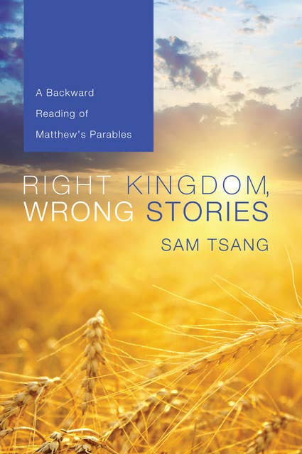 Right Kingdom, Wrong Stories: A Backward Reading of Matthew’s Parables