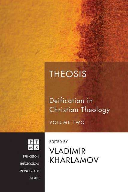 Theosis: Deification in Christian Theology, Volume Two