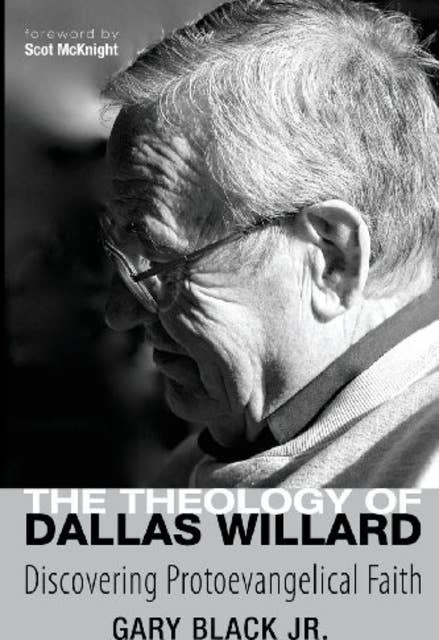The Theology of Dallas Willard: Discovering Protoevangelical Faith