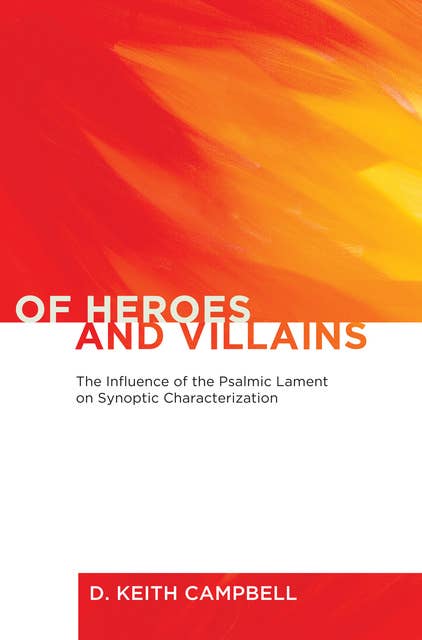 Of Heroes and Villains: The Influence of the Psalmic Lament on Synoptic Characterization