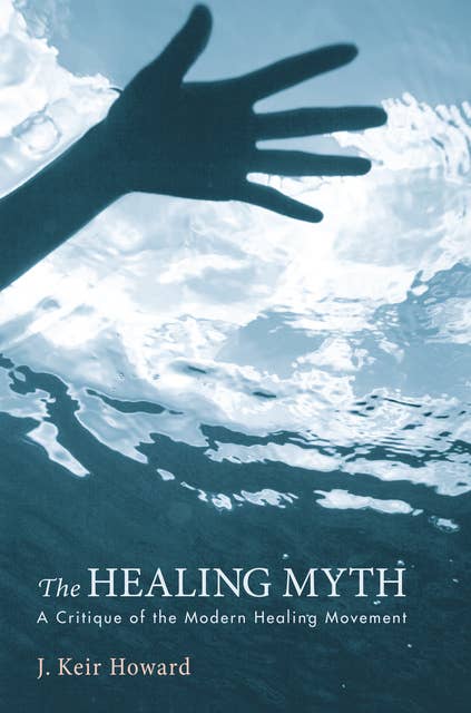 The Healing Myth: A Critique of the Modern Healing Movement