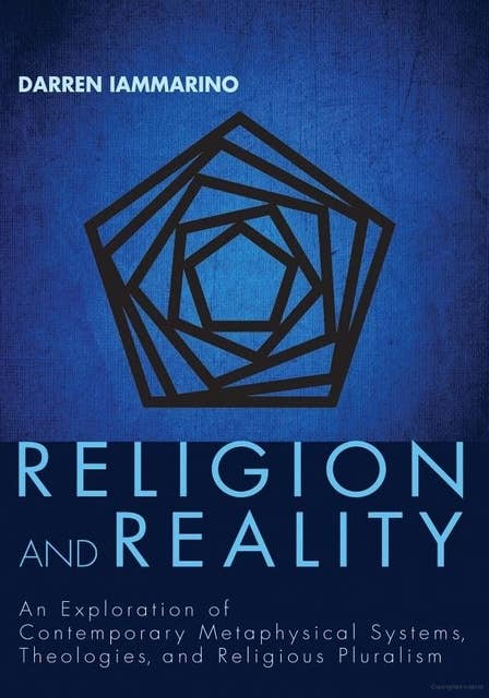 Religion and Reality: An Exploration of Contemporary Metaphysical Systems, Theologies, and Religious Pluralism