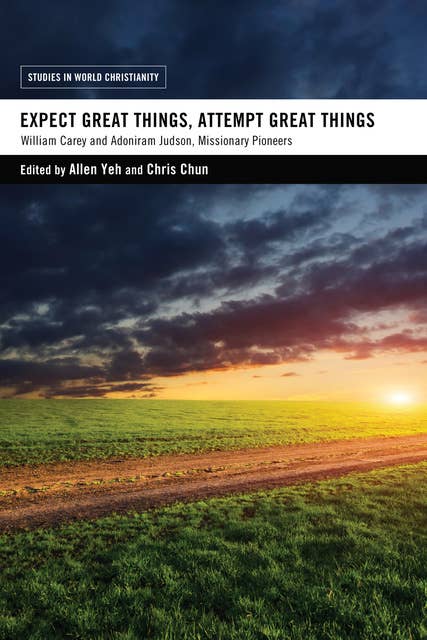 Expect Great Things, Attempt Great Things: William Carey and Adoniram Judson, Missionary Pioneers