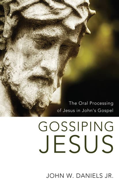 Gossiping Jesus: The Oral Processing of Jesus in John’s Gospel