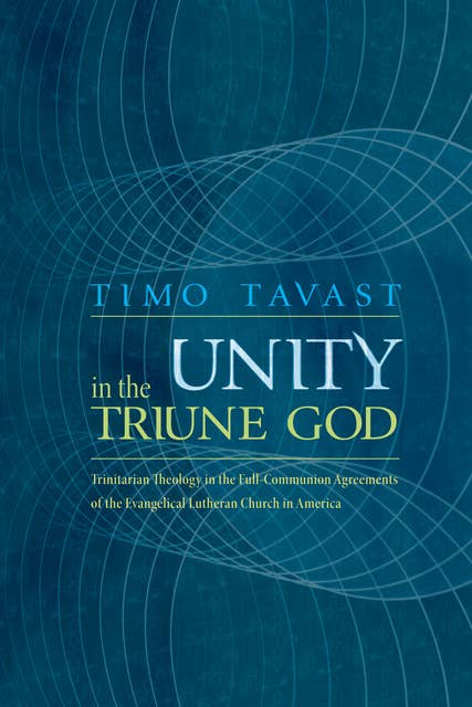 Unity in the Triune God: Trinitarian Theology in the Full-Communion Agreements of the Evangelical Lutheran Church in America