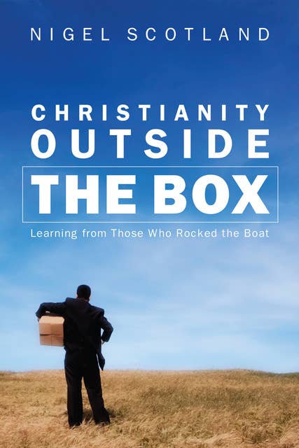 Christianity Outside the Box: Learning from Those Who Rocked the Boat