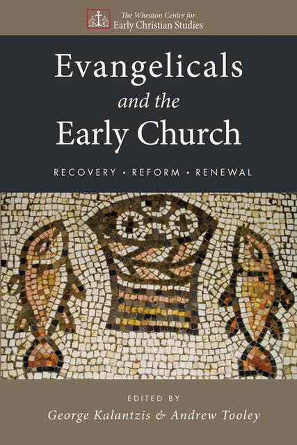 Evangelicals and the Early Church: Recovery, Reform, Renewal