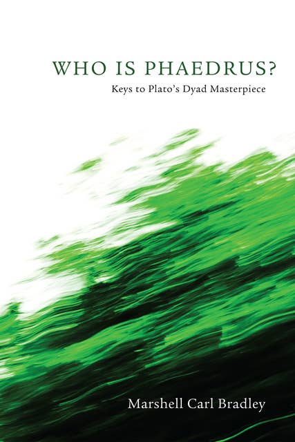 Who Is Phaedrus?: Keys to Plato’s Dyad Masterpiece