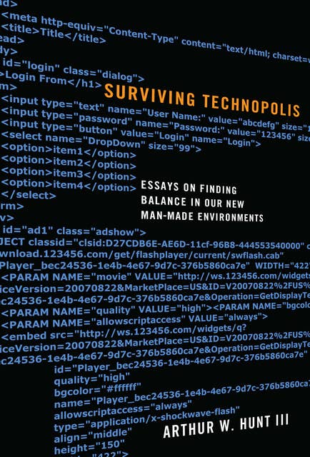 Surviving Technopolis: Essays on Finding Balance in Our New Man-Made Environments