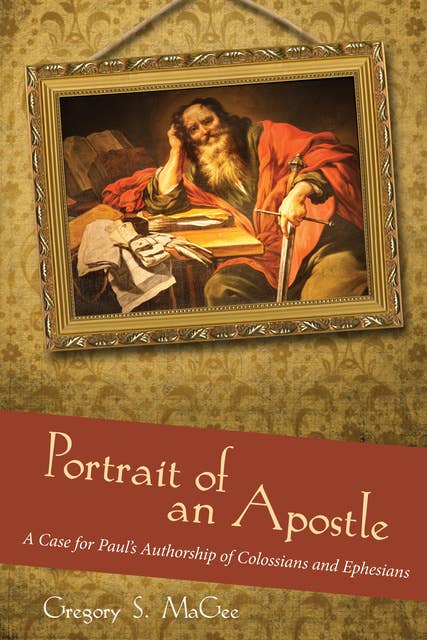 Portrait of an Apostle: A Case for Paul’s Authorship of Colossians and Ephesians