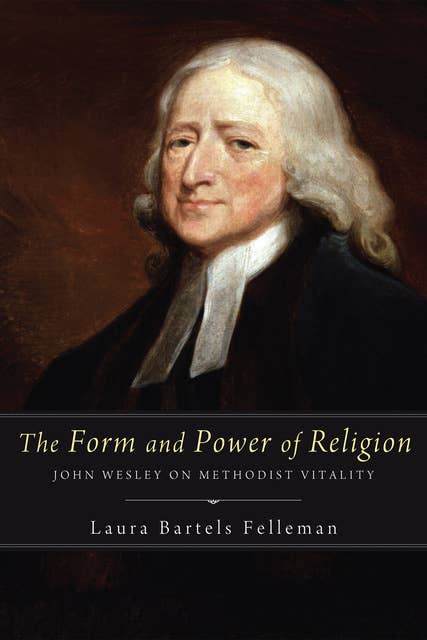 The Form and Power of Religion: John Wesley on Methodist Vitality