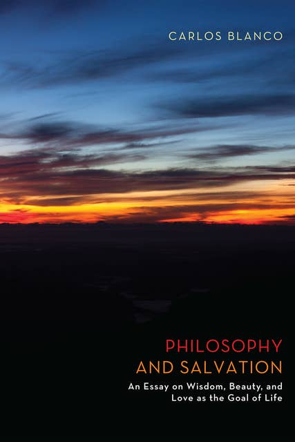 Philosophy and Salvation: An Essay on Wisdom, Beauty, and Love as the Goal of Life