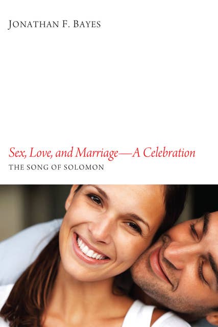 Sex, Love, and Marriage—A Celebration: The Song of Solomon