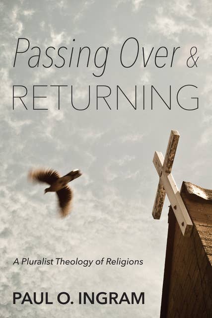 Passing Over and Returning: A Pluralist Theology of Religions