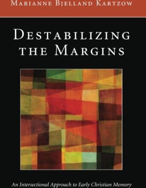 Destabilizing the Margins: An Intersectional Approach to Early Christian Memory