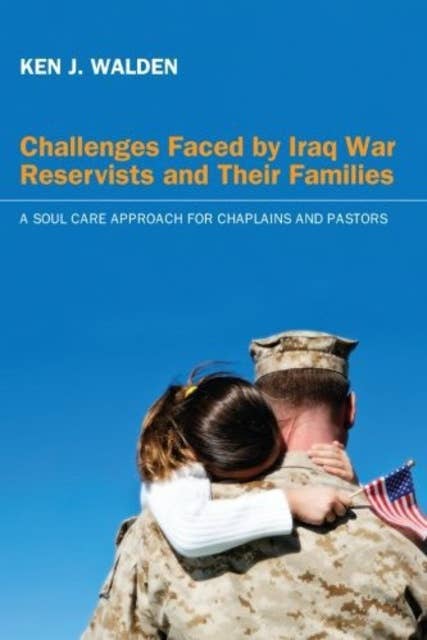 Challenges Faced by Iraq War Reservists and Their Families: A Soul Care Approach for Chaplains and Pastors
