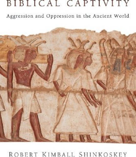 Biblical Captivity: Aggression and Oppression in the Ancient World