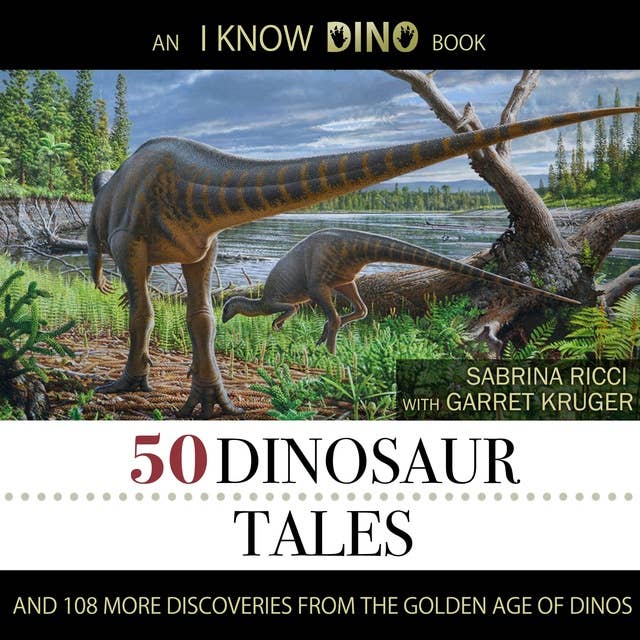 50 Dinosaur Tales: And 108 More Discoveries From The Golden Age Of Dinos