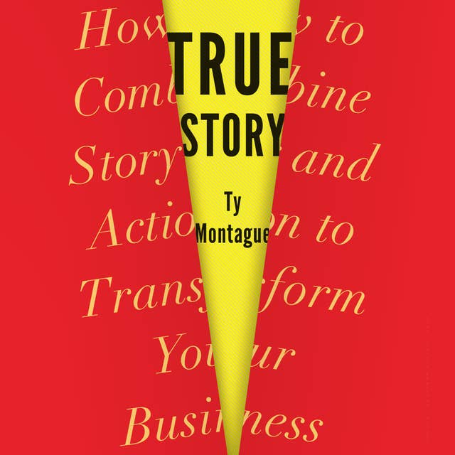 True Story: How to Combine Story and Action to Transform Your Business