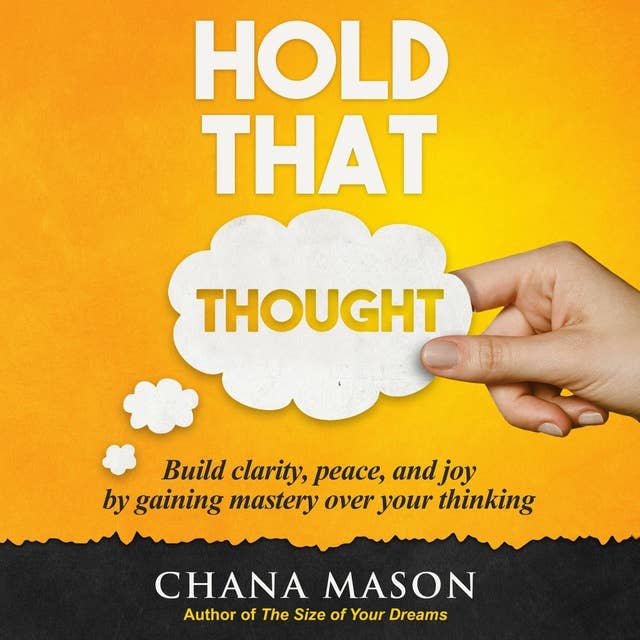 Hold That Thought: Build clarity, peace, and joy by gaining mastery over your thinking