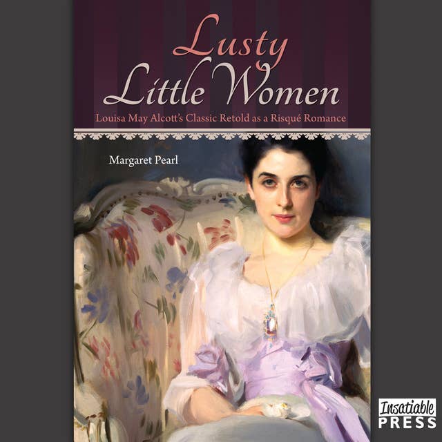 Lusty Little Women: Louisa May Alcott's Classic Retold as a Risque Romance