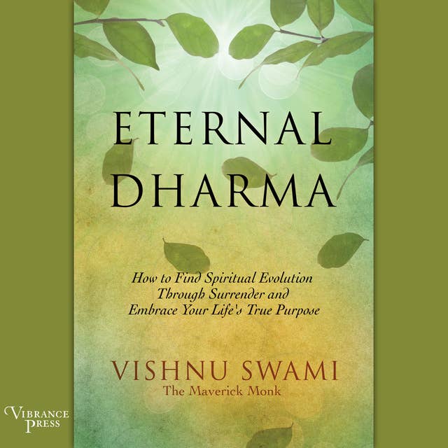Eternal Dharma: How to Find Spiritual Evolution through Surrender and Embrace Your Life's True Purpose