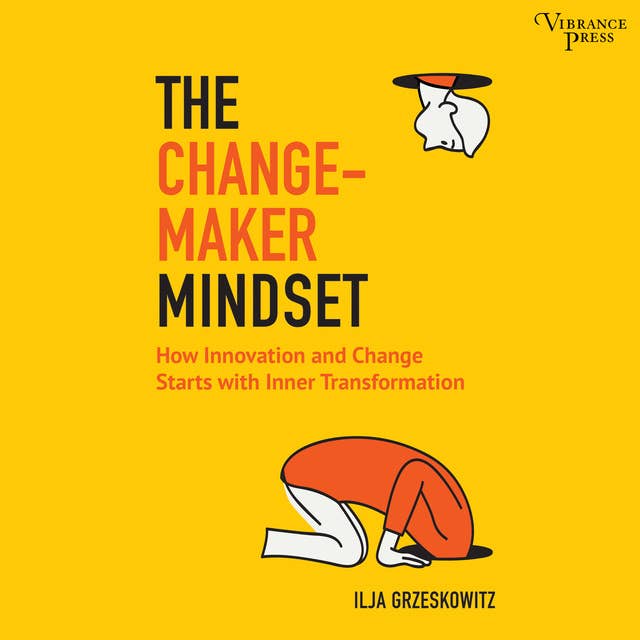 The Changemaker Mindset: Why Every Change on the Outside Starts with an Inner Transformation
