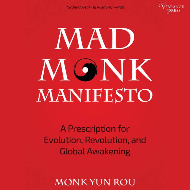 Mad Monk Manifesto: A Prescription for Evolution, Revolution, and Global Awakening: A Prescription for Evolution, Revolution and Global Awakening