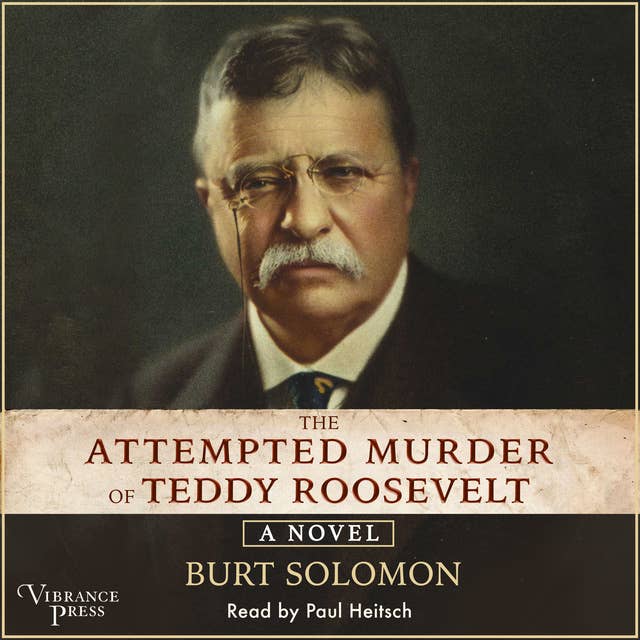 The Attempted Murder Of Teddy Roosevelt A Novel Audiobook Burt Solomon Storytel