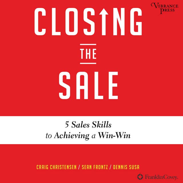 Closing the Sale: 5 Sales Skills for Achieving Win-Win Outcomes and Customer Success