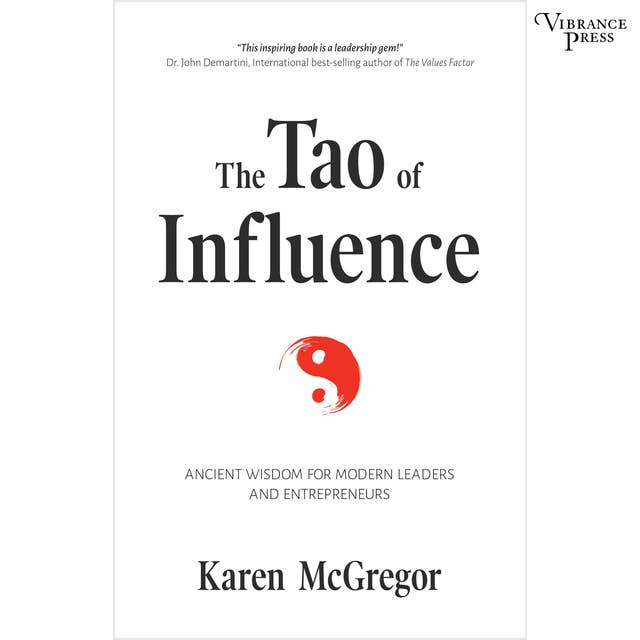 The Tao of Influence: Merging 4000-Year-Old Wisdom with Activism to Change the World: Ancient Wisdom for Modern Leaders and Entrepreneurs