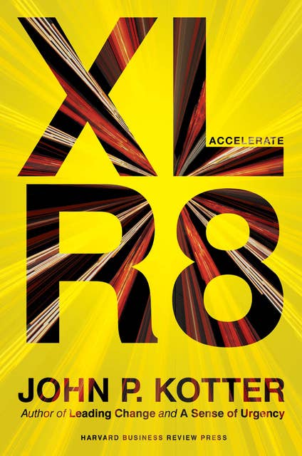 Accelerate: Building Strategic Agility for a Faster-Moving World