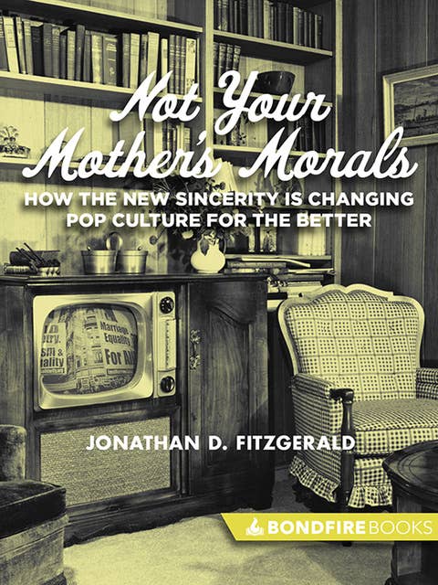 Not Your Mother's Morals: How the New Sincerity Is Changing Pop Culture for the Better
