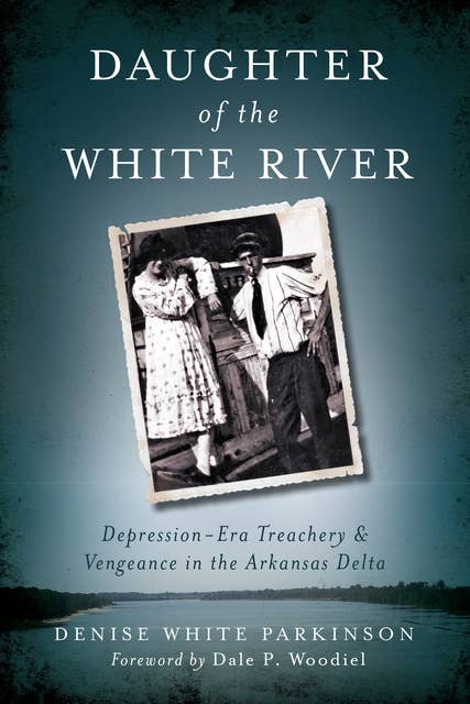 Daughter of the White River: Depression-Era Treachery & Vengeance in the Arkansas Delta