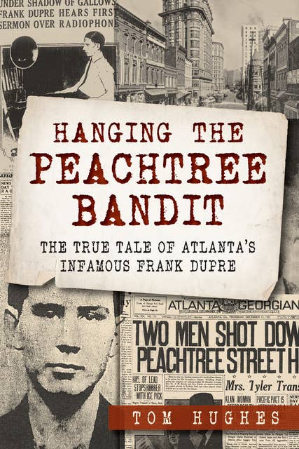 Hanging the Peachtree Bandit: The True Tale of Atlanta's Infamous Frank DuPre