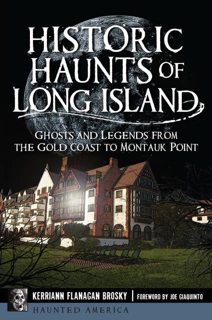 Historic Haunts of Long Island: Ghosts and Legends from the Gold Coast to Montauk Point
