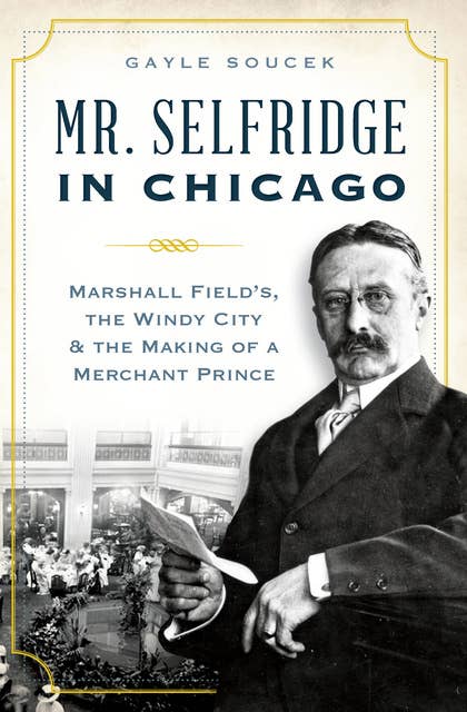 Mr. Selfridge in Chicago: Marshall Fields in the Windy City & the Making of a Merchant Price