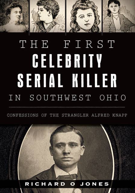 The First Celebrity Serial Killer in Southwest Ohio: Confessions of the Strangler Alfred Knapp