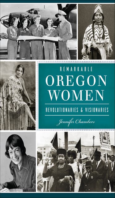 Remarkable Oregon Women: Revolutionaries & Visionaries