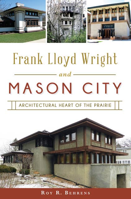 Frank Lloyd Wright and Mason City: Architectural Heart of the Prairie
